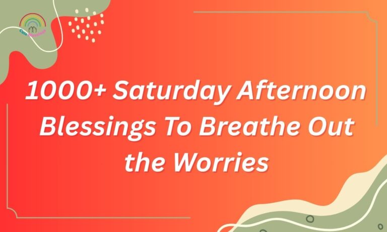 1000+ Saturday Afternoon Blessings To Breathe Out the Worries