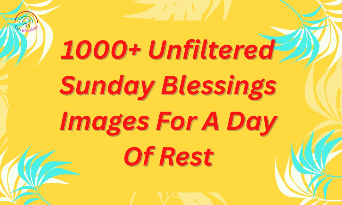1000+ Unfiltered Sunday Blessings Images For A Day Of Rest