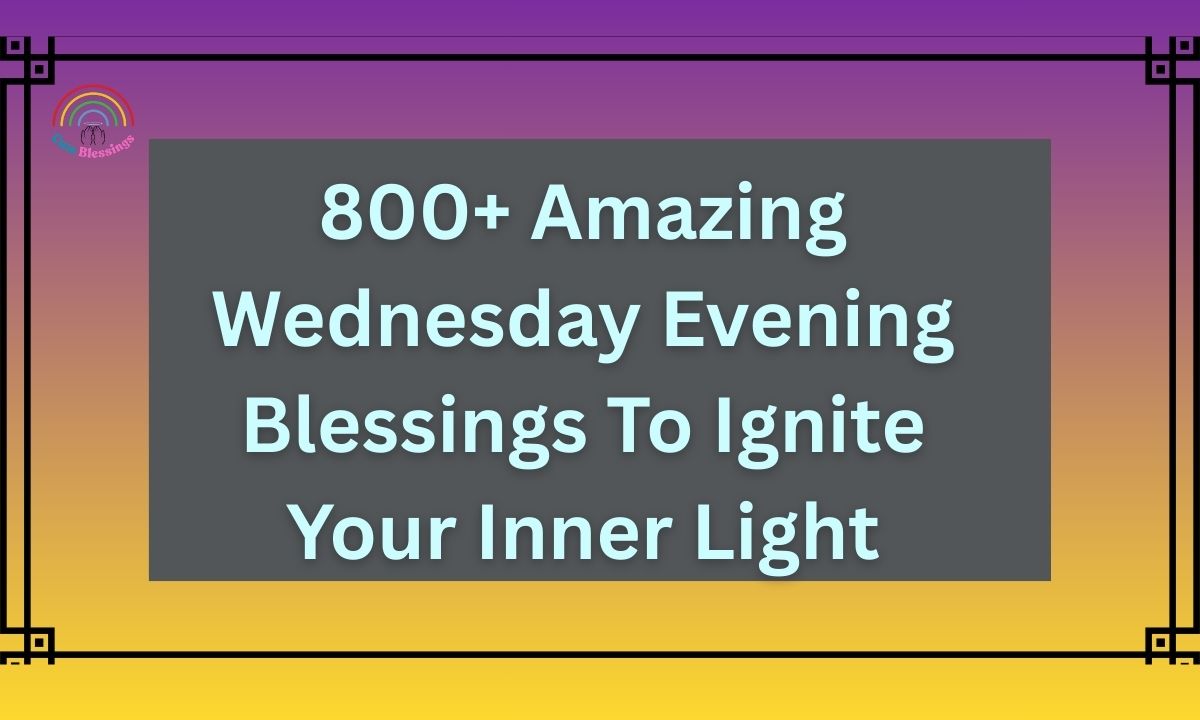 800+ Amazing Wednesday Evening Blessings To Ignite Your Inner Light