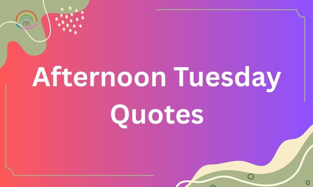 Afternoon Tuesday Quotes