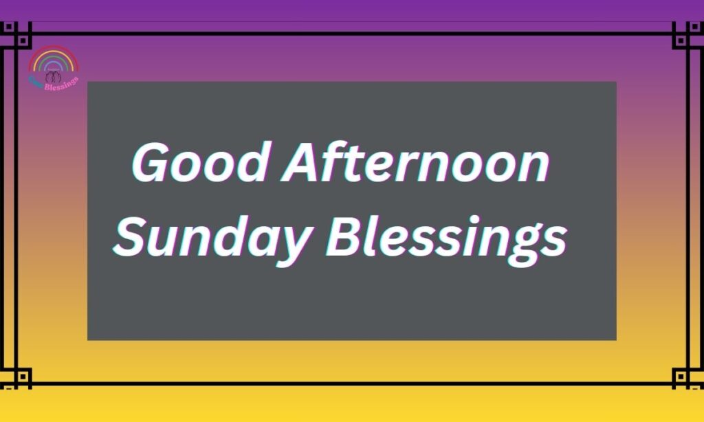Good Afternoon Sunday Blessings