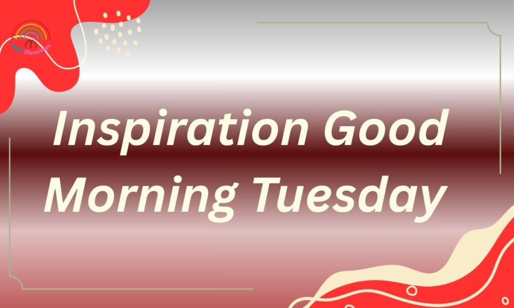 Inspiration Good Morning Tuesday 
