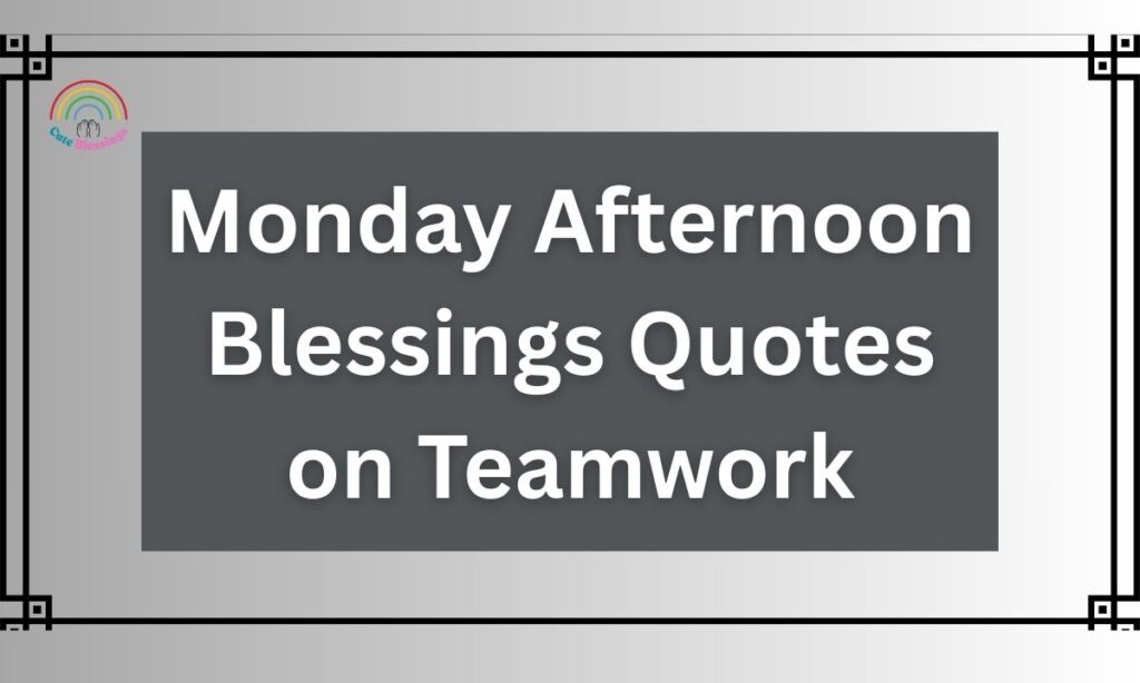Monday Afternoon Blessings Quotes on Teamwork