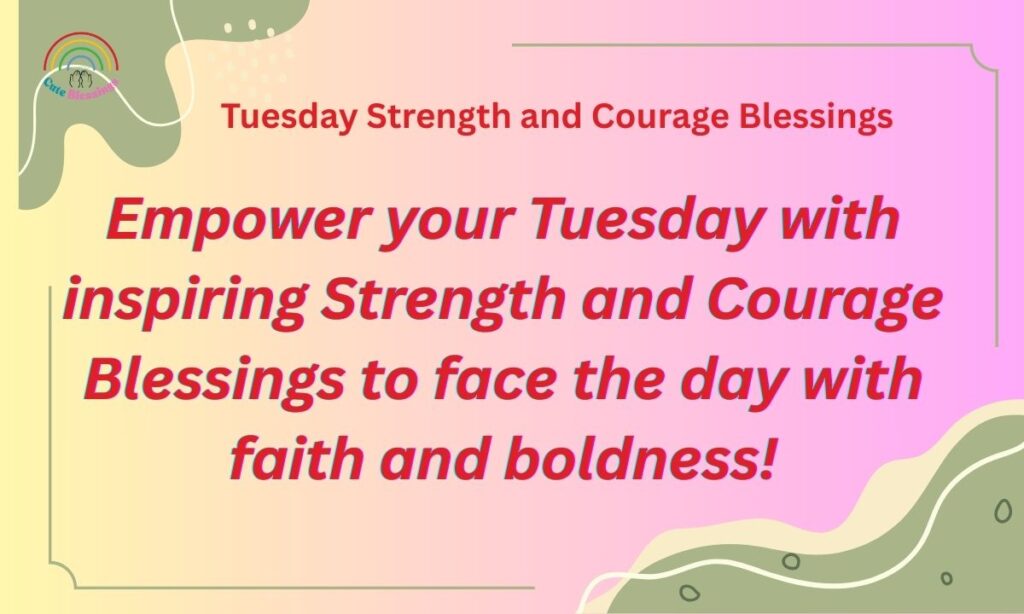 Tuesday Strength and Courage Blessings