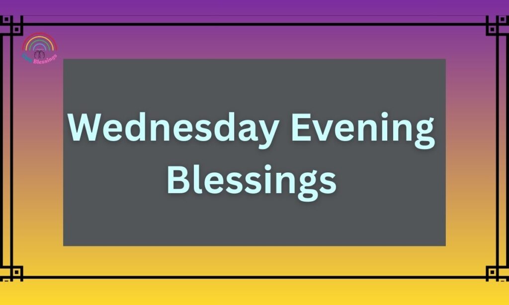 Wednesday Evening Blessings