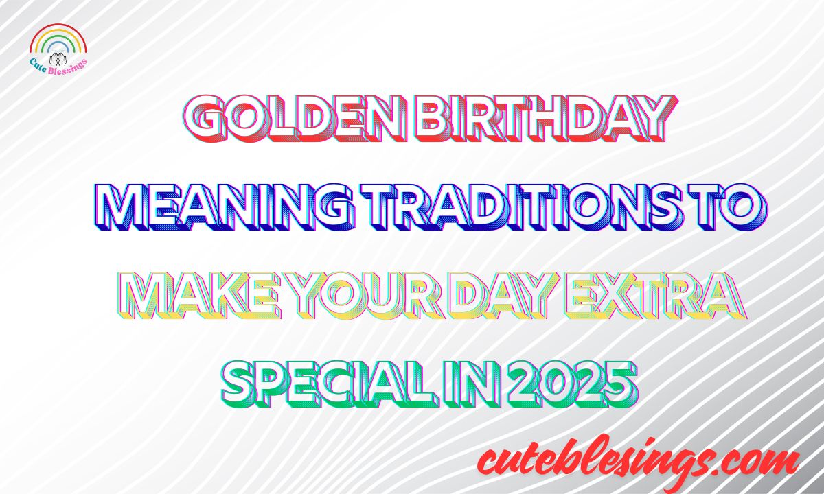 Golden Birthday Meaning Traditions to Make Your Day Extra Special in 2025
