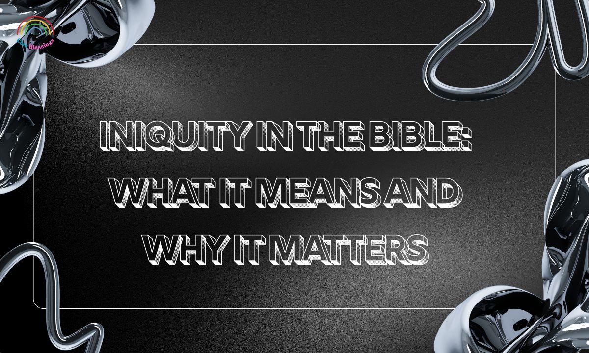Iniquity in the Bible: What It Means and Why It Matters