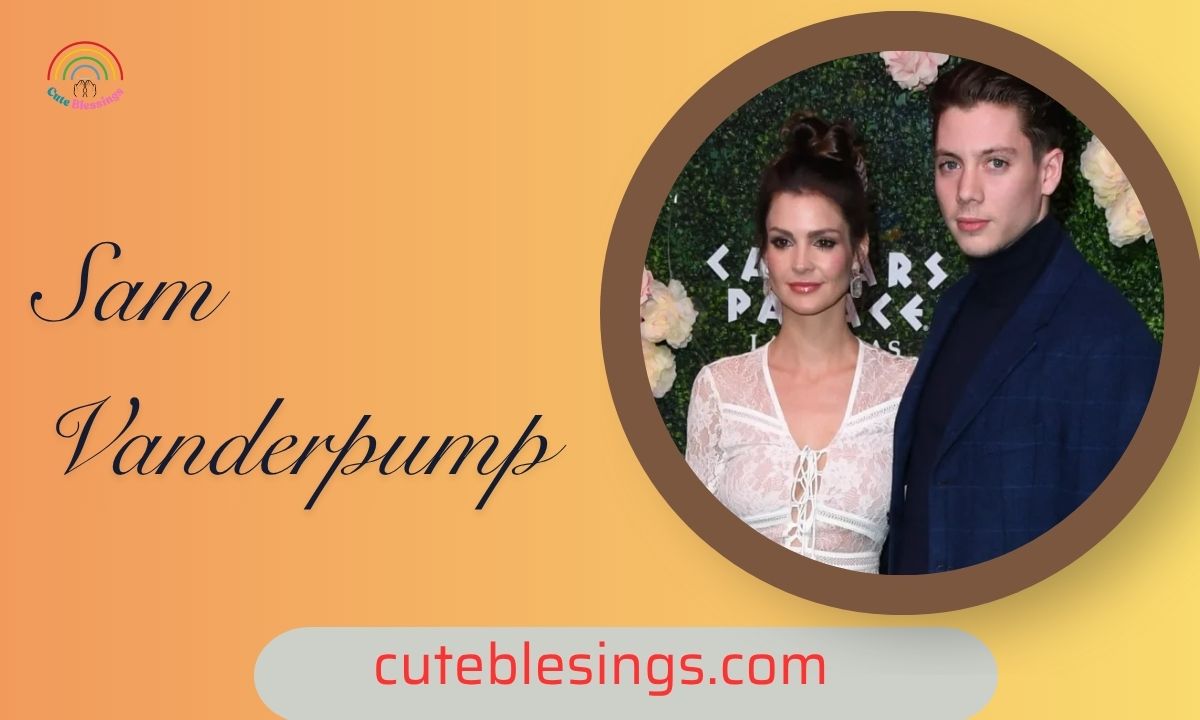 Sam Vanderpump: Illness, Net Worth, Parents, and Life Story